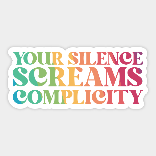 Your Silence Screams Complicity Sticker by The WYLD Tribe